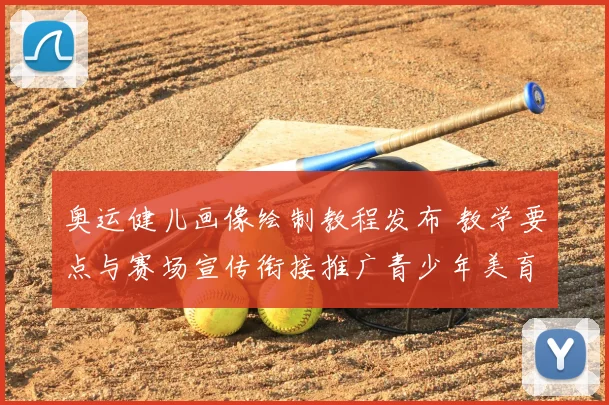 奥运健儿画像绘制教程发布 教学要点与赛场宣传衔接推广青少年美育