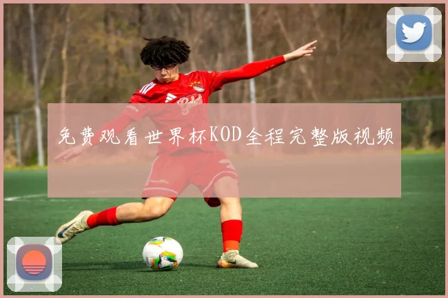 免费观看世界杯KOD全程完整版视频