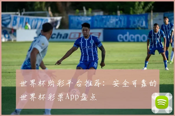 世界杯购彩平台推荐：安全可靠的世界杯彩票App盘点