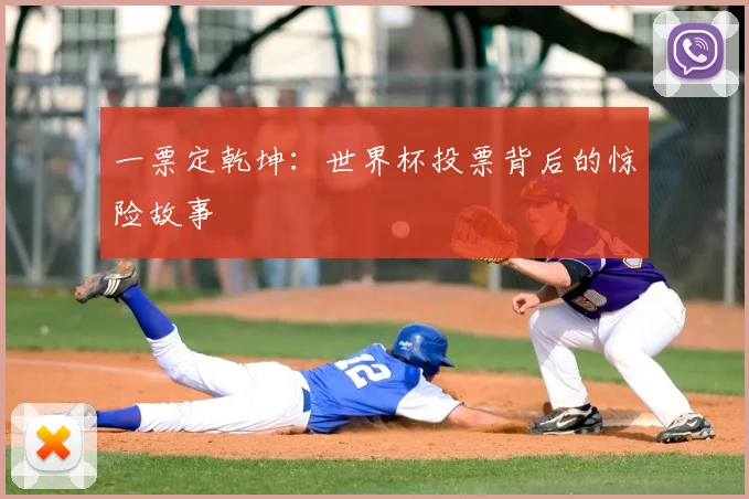 一票定乾坤：世界杯投票背后的惊险故事